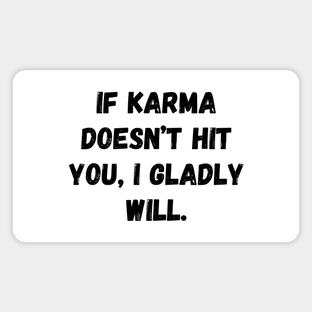 If Karma Doesn't Hit You I Gladly Will Magnet by Word and Saying